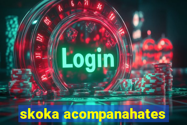 skoka acompanahates